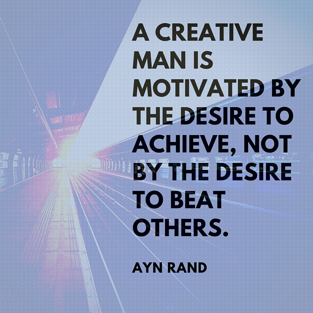 A creative man is motivated by the desire to achieve, not by the desire to beat others.